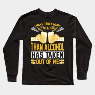 I have taken more out of alcohol than alcohol has taken out of me T Shirt For Women Men Long Sleeve T-Shirt